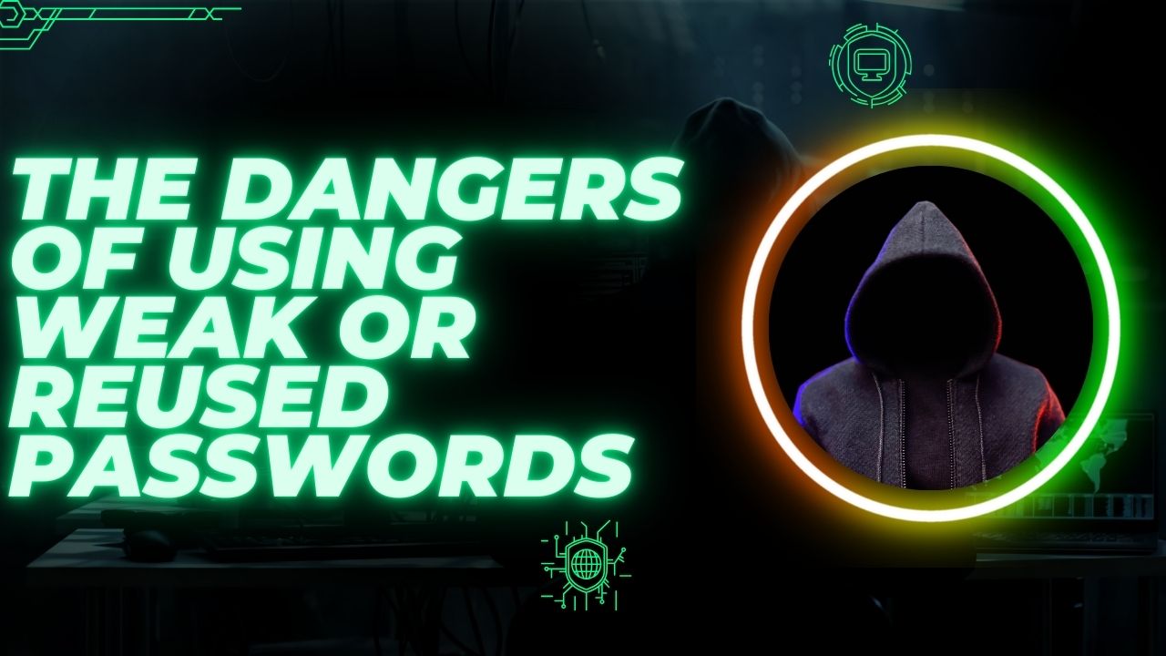 The Dangers of Using Weak or Reused Passwords